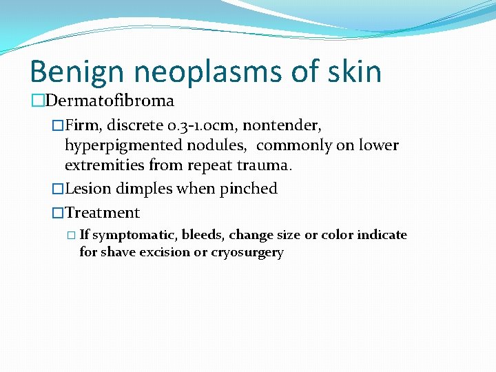 Benign neoplasms of skin �Dermatofibroma �Firm, discrete 0. 3 -1. 0 cm, nontender, hyperpigmented