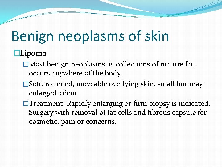 Benign neoplasms of skin �Lipoma �Most benign neoplasms, is collections of mature fat, occurs