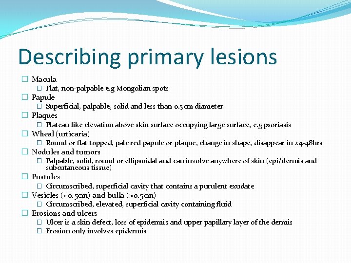 Describing primary lesions � Macula � Flat, non-palpable e. g Mongolian spots � Papule