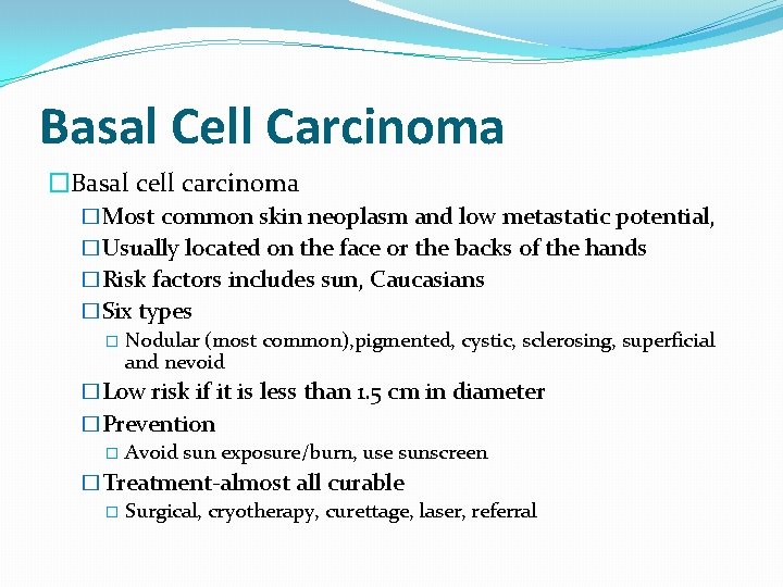 Basal Cell Carcinoma �Basal cell carcinoma �Most common skin neoplasm and low metastatic potential,