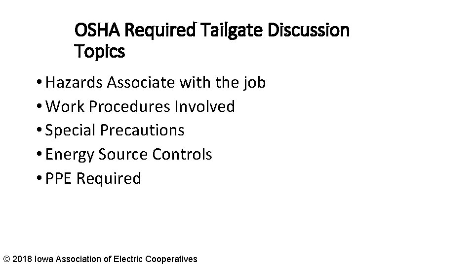 OSHA Required Tailgate Discussion Topics • Hazards Associate with the job • Work Procedures
