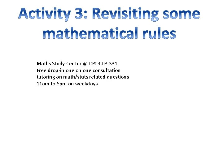 Maths Study Center @ CB 04. 03. 331 Free drop-in one on one consultation