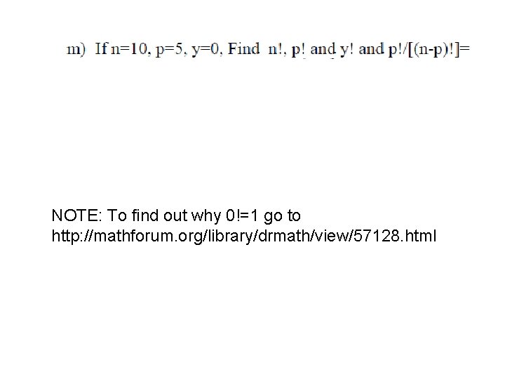 NOTE: To find out why 0!=1 go to http: //mathforum. org/library/drmath/view/57128. html 