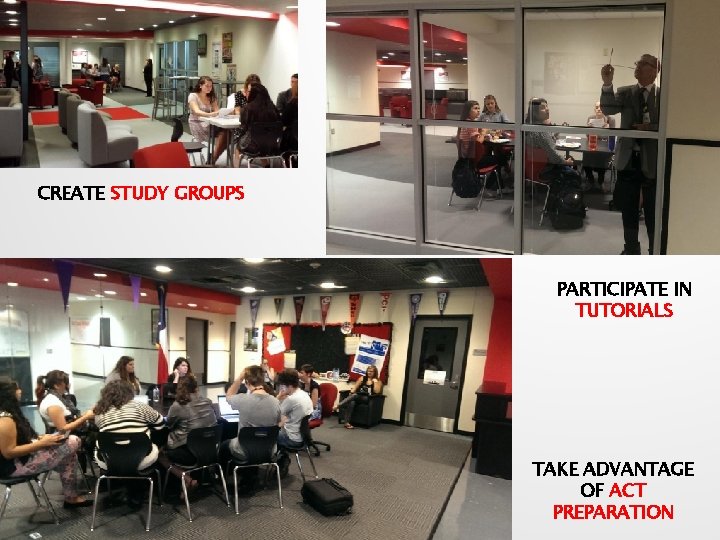 CREATE STUDY GROUPS PARTICIPATE IN TUTORIALS TAKE ADVANTAGE OF ACT PREPARATION 