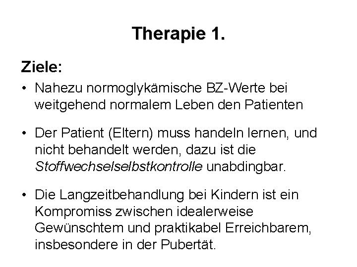Therapie 1. Ziele: • Nahezu normoglykämische BZ-Werte bei weitgehend normalem Leben den Patienten •