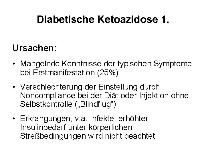 Diabetische Ketoazidose 1. Ursachen: • Mangelnde Kenntnisse der typischen Symptome bei Erstmanifestation (25%) •