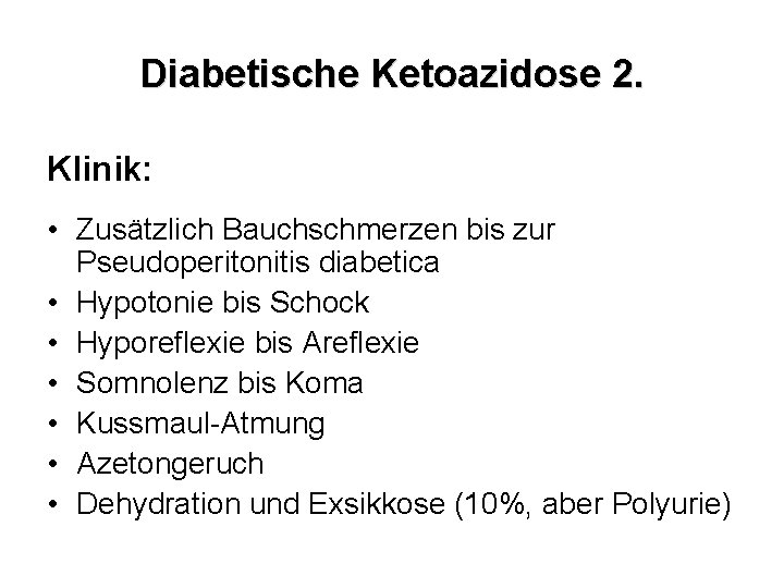 Diabetische Ketoazidose 2. Klinik: • Zusätzlich Bauchschmerzen bis zur Pseudoperitonitis diabetica • Hypotonie bis
