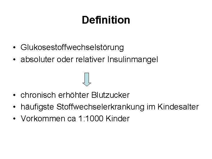 Definition • Glukosestoffwechselstörung • absoluter oder relativer Insulinmangel • chronisch erhöhter Blutzucker • häufigste