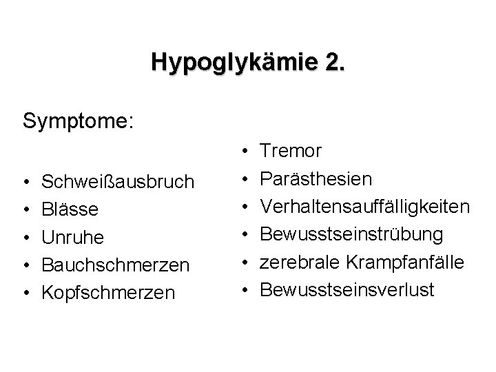 Hypoglykämie 2. Symptome: • • • Schweißausbruch Blässe Unruhe Bauchschmerzen Kopfschmerzen • • •