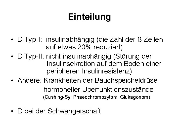 Einteilung • D Typ-I: insulinabhängig (die Zahl der ß-Zellen auf etwas 20% reduziert) •