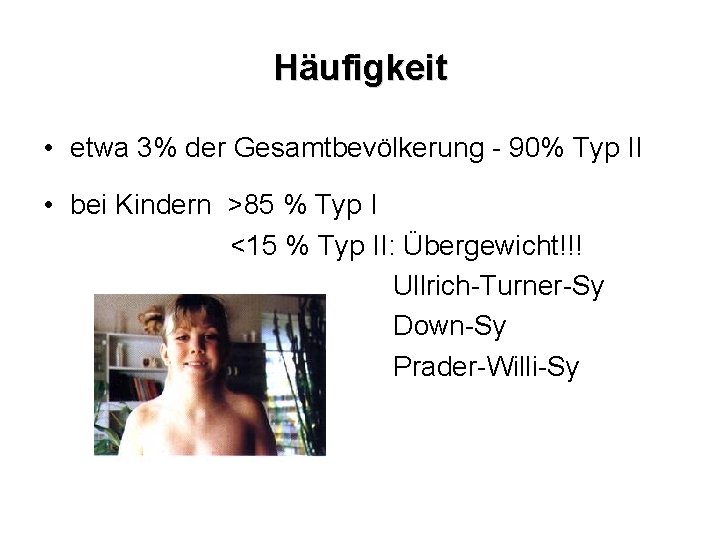 Häufigkeit • etwa 3% der Gesamtbevölkerung - 90% Typ II • bei Kindern >85