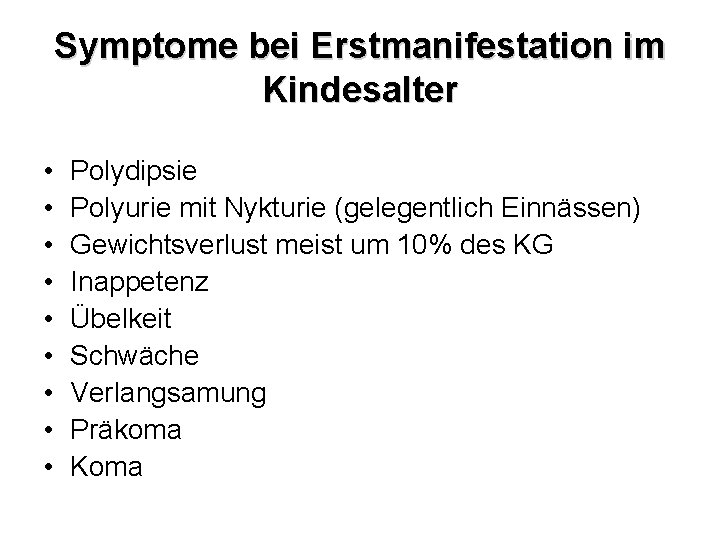 Symptome bei Erstmanifestation im Kindesalter • • • Polydipsie Polyurie mit Nykturie (gelegentlich Einnässen)
