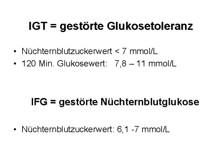 IGT = gestörte Glukosetoleranz • Nüchternblutzuckerwert < 7 mmol/L • 120 Min. Glukosewert: 7,