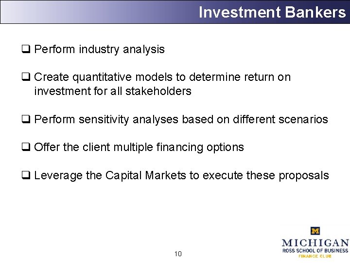 Investment Bankers q Perform industry analysis q Create quantitative models to determine return on