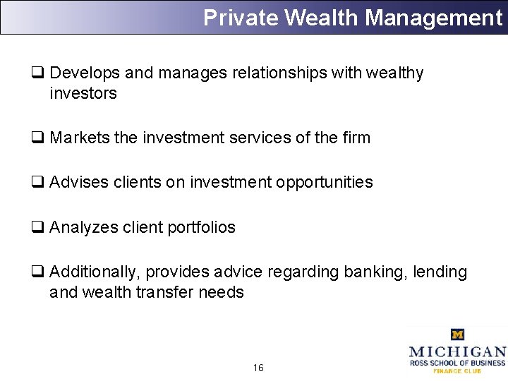 Private Wealth Management q Develops and manages relationships with wealthy investors q Markets the
