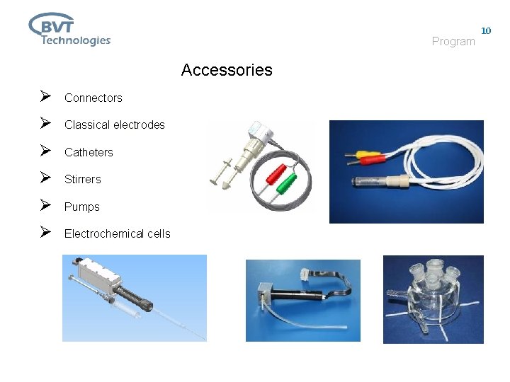 Program Accessories Ø Connectors Ø Classical electrodes Ø Catheters Ø Stirrers Ø Pumps Ø