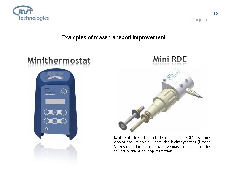 12 Program Examples of mass transport improvement Mini Rotating disc electrode (mini RDE) is