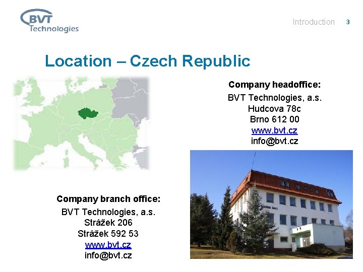 Introduction Location – Czech Republic Company headoffice: BVT Technologies, a. s. Hudcova 78 c