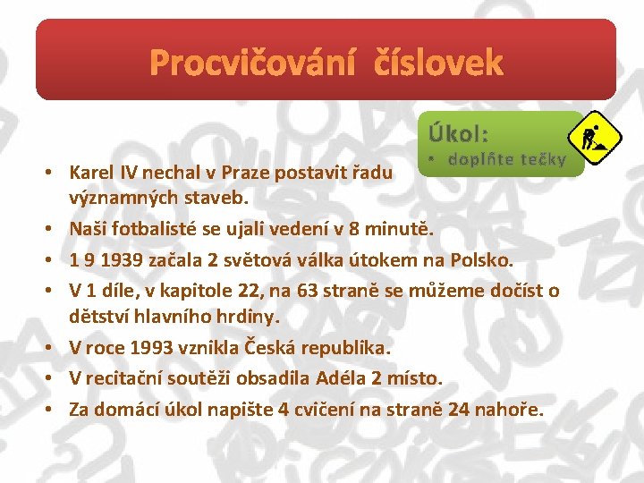 Procvičování číslovek Úkol: • doplňte tečky • Karel IV nechal v Praze postavit řadu