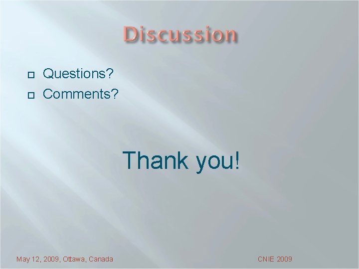 ¨ ¨ Questions? Comments? Thank you! May 12, 2009, Ottawa, Canada CNIE 2009 