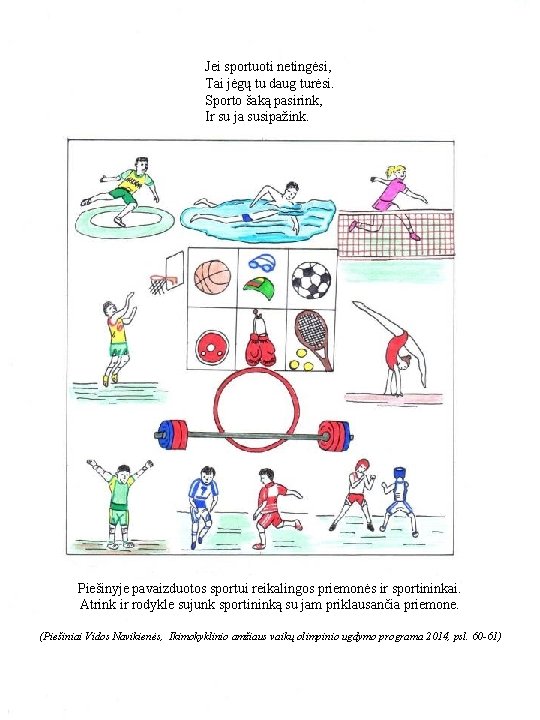 Jei sportuoti netingėsi, Tai jėgų tu daug turėsi. Sporto šaką pasirink, Ir su ja