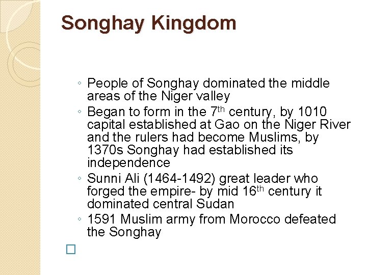 Songhay Kingdom ◦ People of Songhay dominated the middle areas of the Niger valley