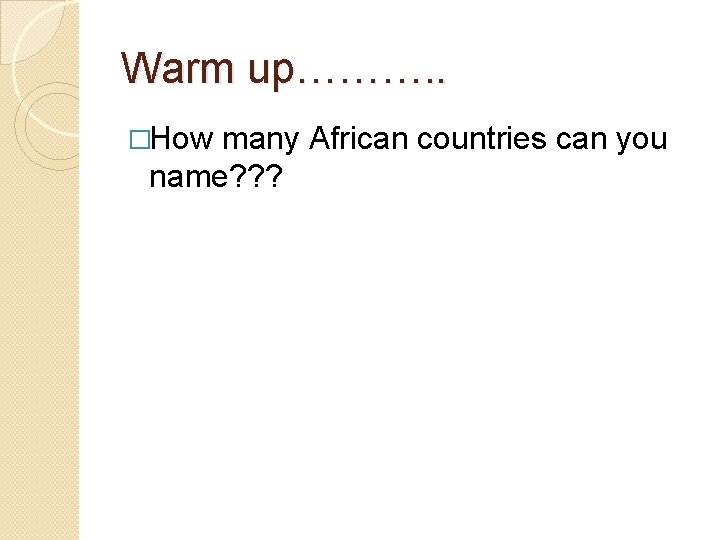 Warm up………. . �How many African countries can you name? ? ? 