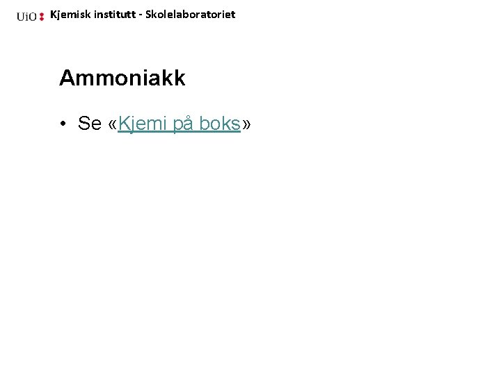 Kjemisk institutt - Skolelaboratoriet Ammoniakk • Se «Kjemi på boks» 