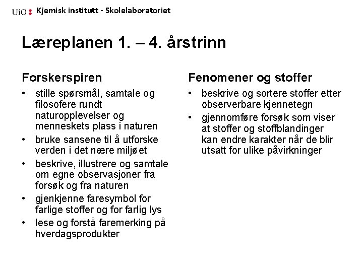 Kjemisk institutt - Skolelaboratoriet Læreplanen 1. – 4. årstrinn Forskerspiren Fenomener og stoffer •