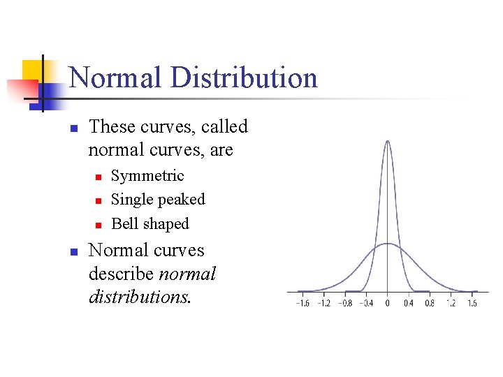 Normal Distribution n These curves, called normal curves, are n n Symmetric Single peaked