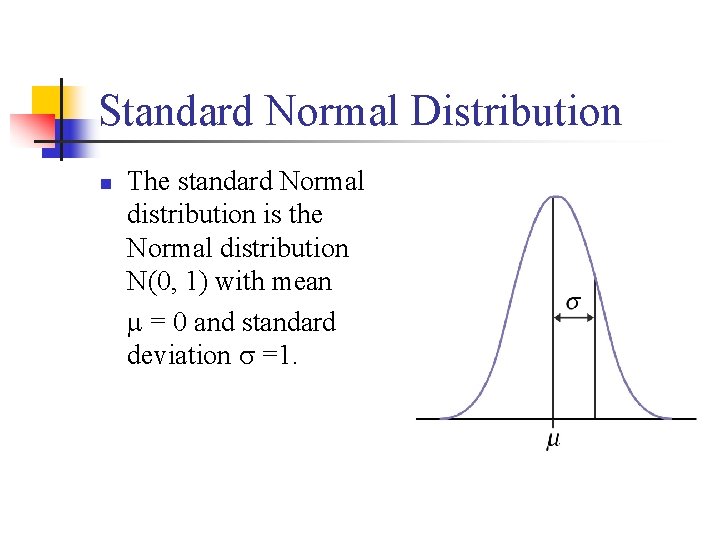 Standard Normal Distribution n The standard Normal distribution is the Normal distribution N(0, 1)