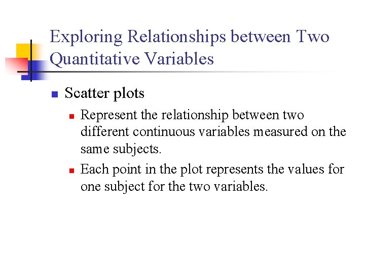 Exploring Relationships between Two Quantitative Variables n Scatter plots n n Represent the relationship