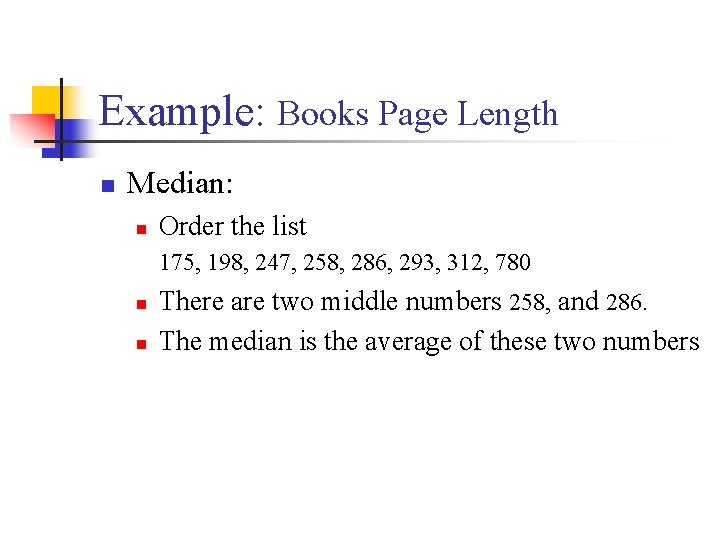 Example: Books Page Length n Median: n Order the list 175, 198, 247, 258,