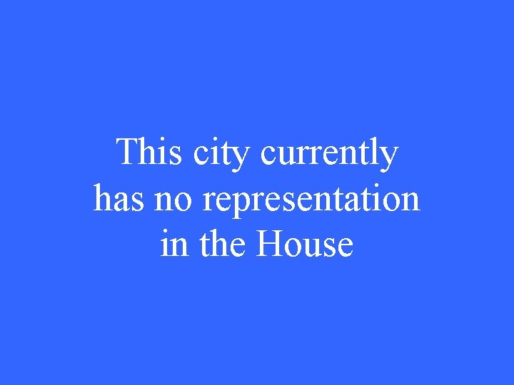 This city currently has no representation in the House 
