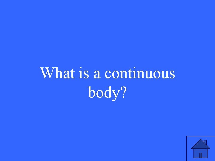 What is a continuous body? 