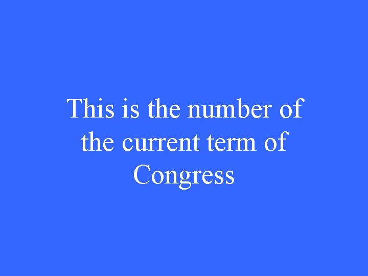 This is the number of the current term of Congress 