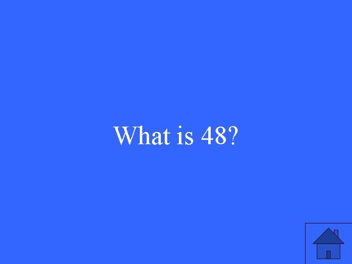 What is 48? 