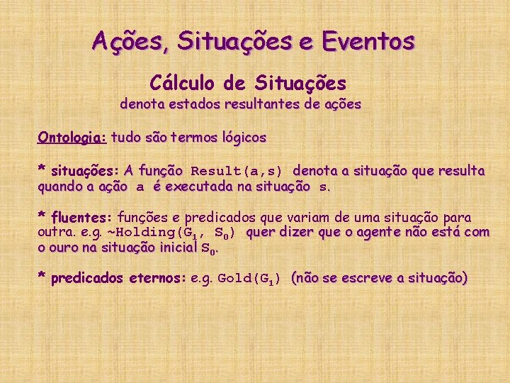 Ações, Situações e Eventos Cálculo de Situações denota estados resultantes de ações Ontologia: tudo