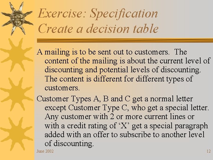 Exercise: Specification Create a decision table A mailing is to be sent out to