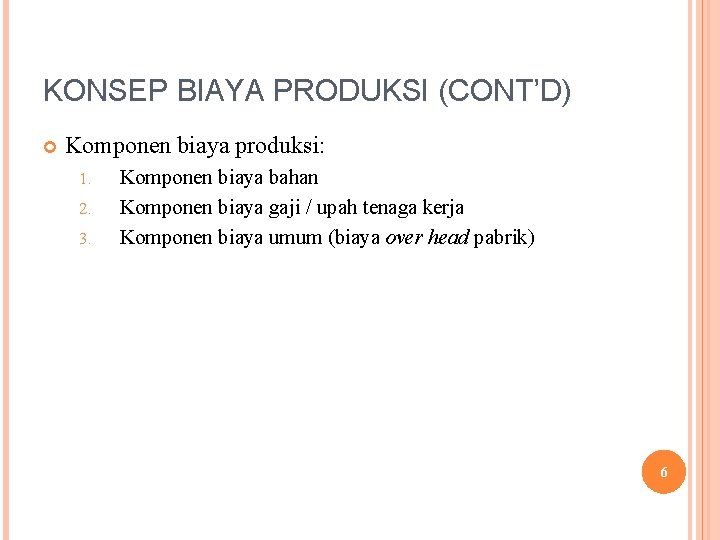 KONSEP BIAYA PRODUKSI (CONT’D) Komponen biaya produksi: 1. 2. 3. Komponen biaya bahan Komponen