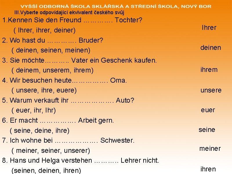 III. Vyberte odpovídající ekvivalent českého svůj 1. Kennen Sie den Freund …………. Tochter? (