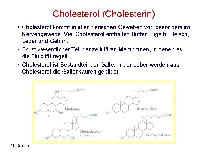 Cholesterol (Cholesterin) • Cholesterol kommt in allen tierischen Geweben vor, besonders im Nervengewebe. Viel