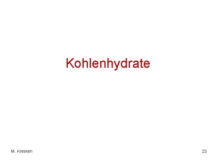 Kohlenhydrate M. Kresken 23 