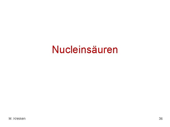 Nucleinsäuren M. Kresken 36 