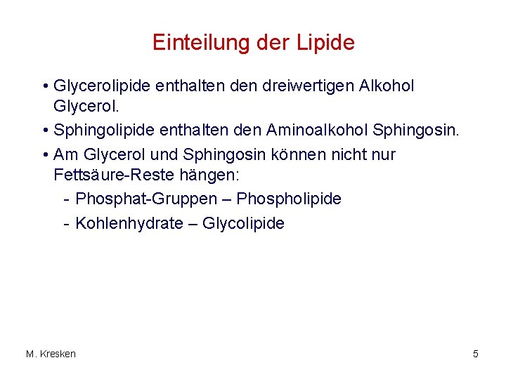 Einteilung der Lipide • Glycerolipide enthalten dreiwertigen Alkohol Glycerol. • Sphingolipide enthalten den Aminoalkohol