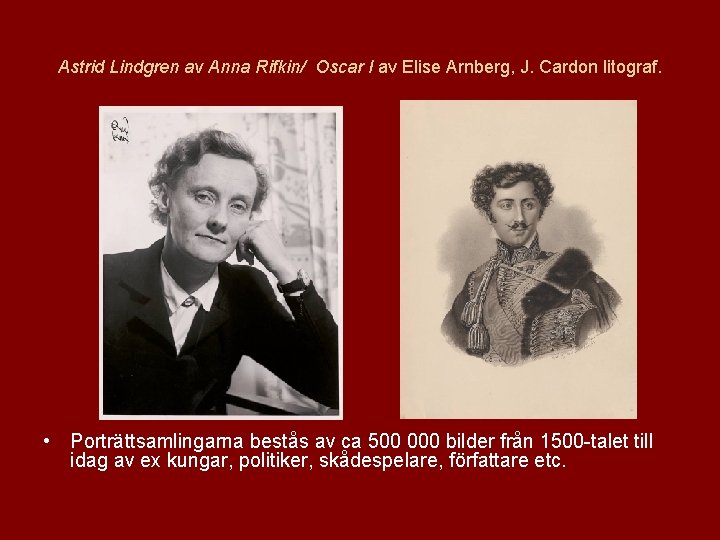 Astrid Lindgren av Anna Rifkin/ Oscar I av Elise Arnberg, J. Cardon litograf. •