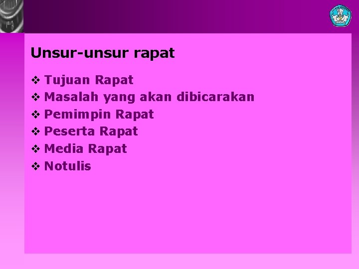 Unsur-unsur rapat v Tujuan Rapat v Masalah yang akan dibicarakan v Pemimpin Rapat v