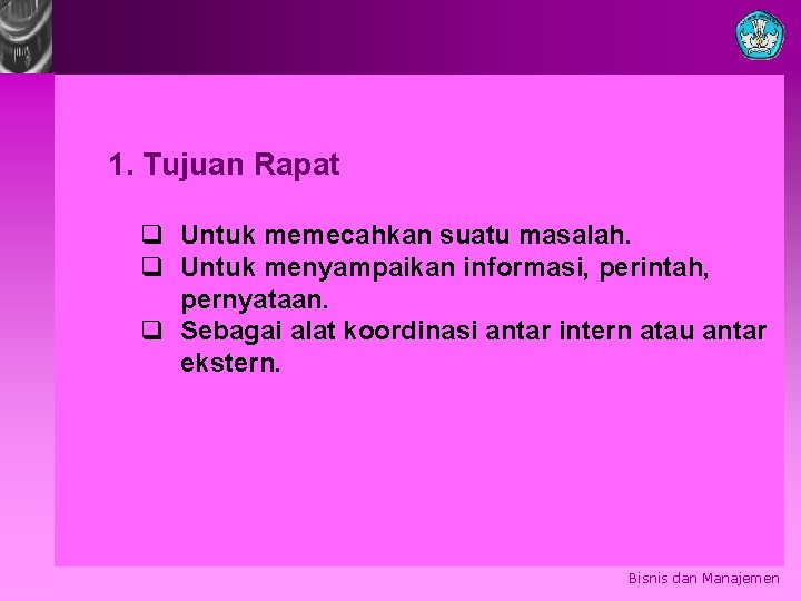 1. Tujuan Rapat q Untuk memecahkan suatu masalah. q Untuk menyampaikan informasi, perintah, pernyataan.