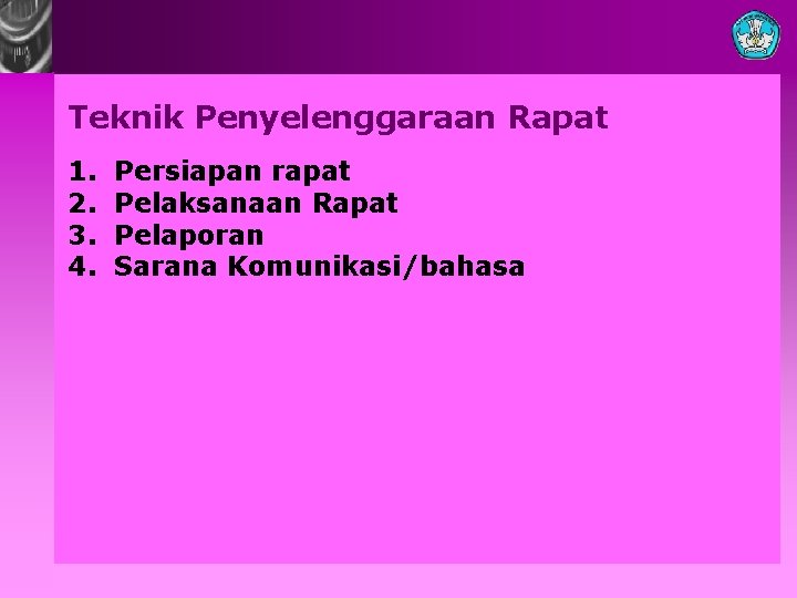 Teknik Penyelenggaraan Rapat 1. 2. 3. 4. Persiapan rapat Pelaksanaan Rapat Pelaporan Sarana Komunikasi/bahasa