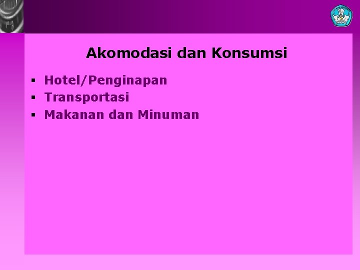 Akomodasi dan Konsumsi § Hotel/Penginapan § Transportasi § Makanan dan Minuman 